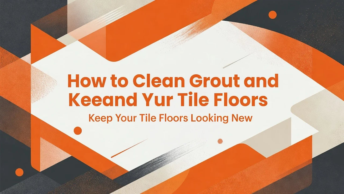 Professional header image for step-by-step guide: How to Clean Grout and Keep Your Tile Floors Looking New